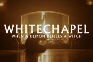 WHITECHAPEL watch the video for their new single, “When a Demon Defiles a Witch”, album THE VALLEY out 3/29/19 on METALBLADE RECORDS