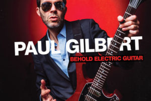 PAUL GILBERT -MUSIC THEORIES RECORDINGS / MASCOT LABEL GROUP announce MAY 17, 2019 as a  Global release date for his new album “BEHOLD ELECTRIC GUITAR”