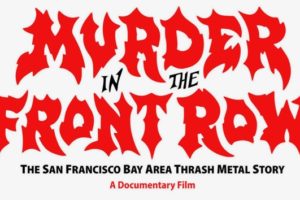 MURDER IN THE FRONT ROW – Documentary movie (featuring METALLICA, MEGADETH, SLAYER, ANTHRAX and more) to premiere in SAN FRANCISCO on April 20, 2019 – watch the trailer