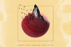 AMERICAN DREAM MACHINE – Drops “Bad News” + Announces Debut Album #americandreammachine