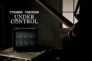 PYRAMID THEOREM – Release “Under Control” Single and Thought-Provoking Video #pyramidtheorem