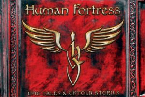 HUMAN FORTRESS – set to release “Epic Tales & Untold Stories” – album of new, rare and previously unreleased tracks mixed with the band’s best songs #humanfortress