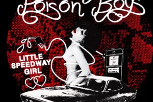 POISON BOYS (Sleazy Rock n Roll –  new video/single “Little Speedway Girl” out now via Riot/ Golden Robot Records #PoisonBoys