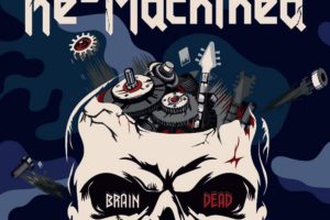 RE-MACHINED (Heavy Metal – Germany) –  Release the Official Audio Video for the title track of their upcoming album “Brain Dead via Pride & Joy Music, Album due out on February 18, 2022 #ReMachined